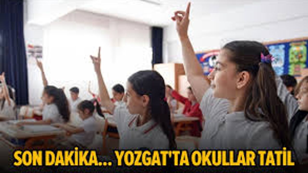 Yarın Okullar Tatil mi? Yozgat’ta Tatil Kararı Var mı?