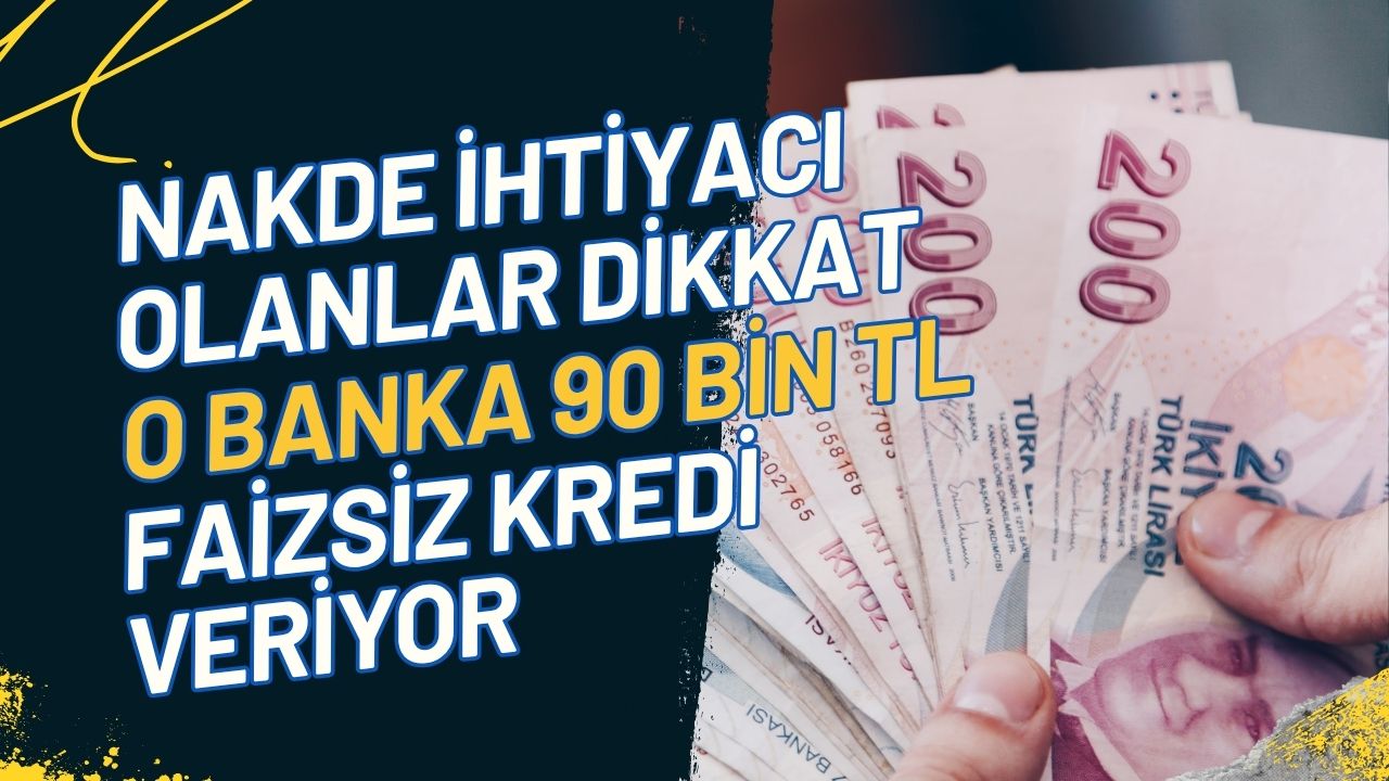 Nakde ihtiyacı olanlar dikkat! O banka 90 bin TL faizsiz kredi veriyor