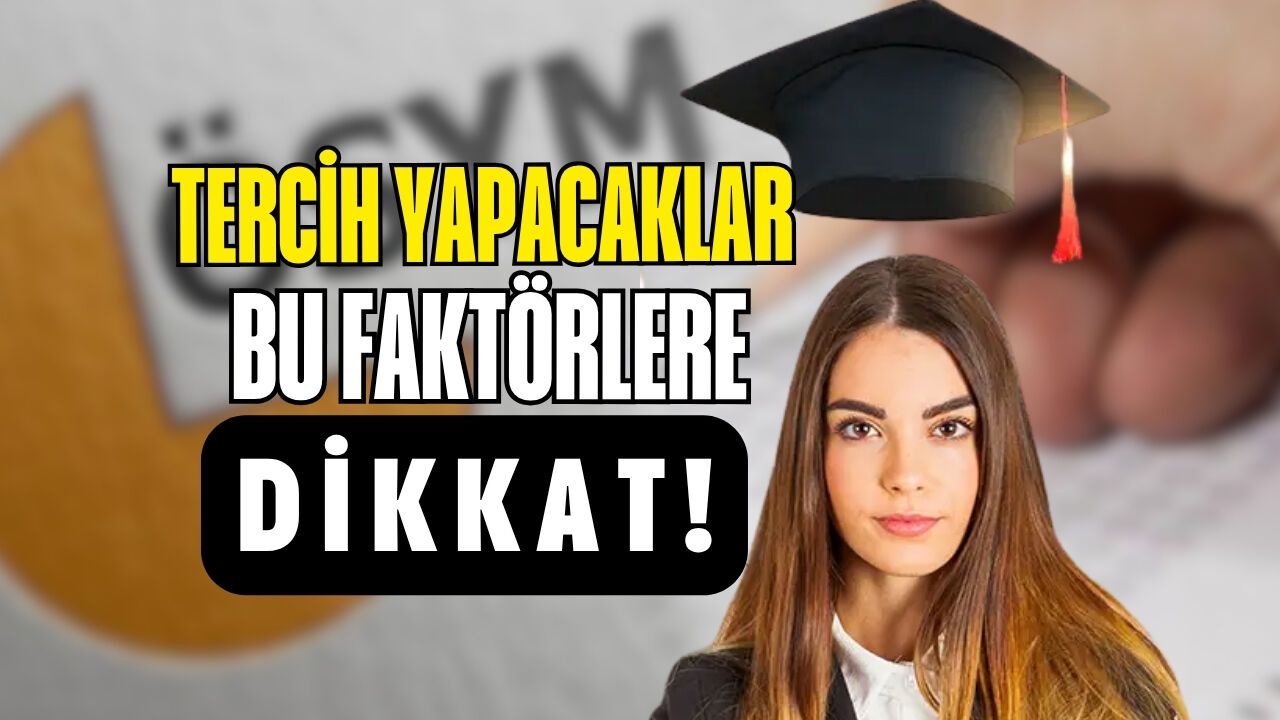 Tercih yapacaklar bu faktörlere dikkat!