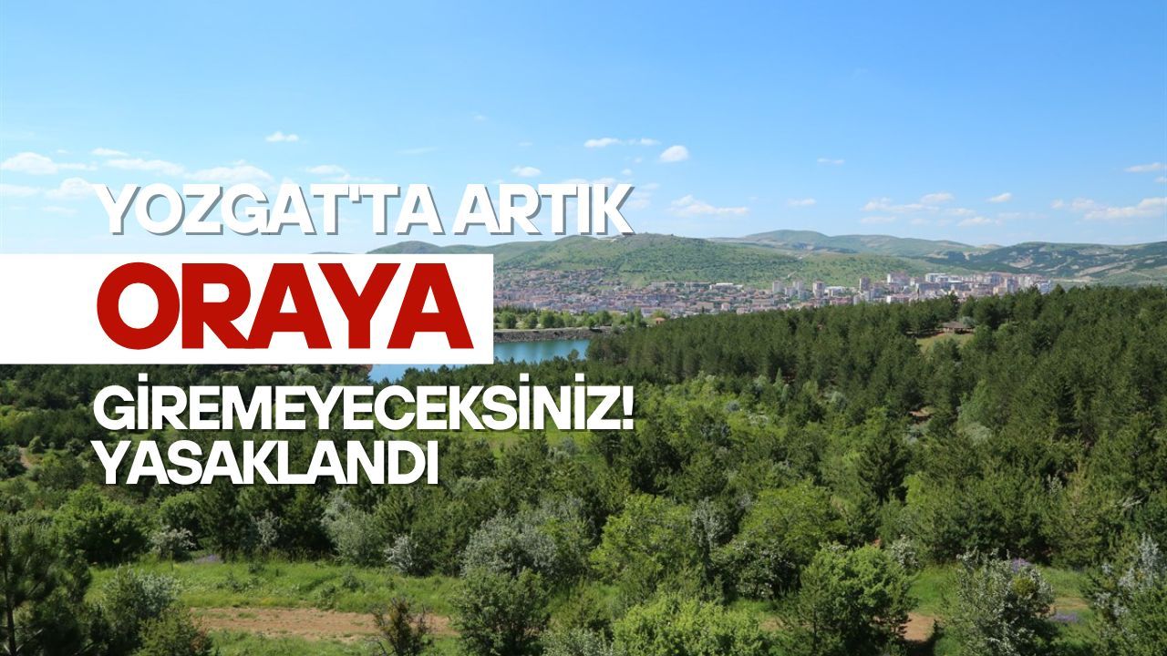 Yozgat'ta artık oraya giremeyeceksiniz! Yasaklandı
