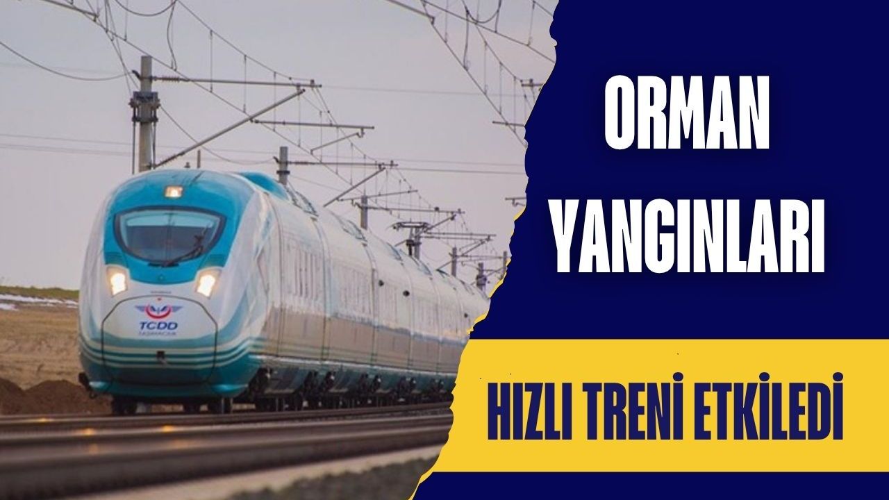 Orman yangınları hızlı treni etkiledi