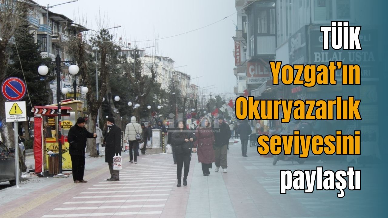 TÜİK Yozgat’ın okuyazarlık seviyesini paylaştı