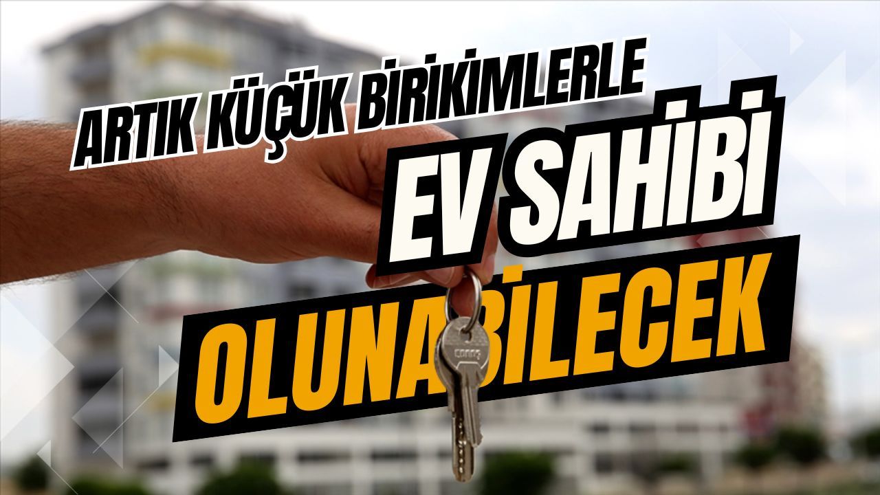 Artık küçük birikimlerle ev sahibi olunabilecek