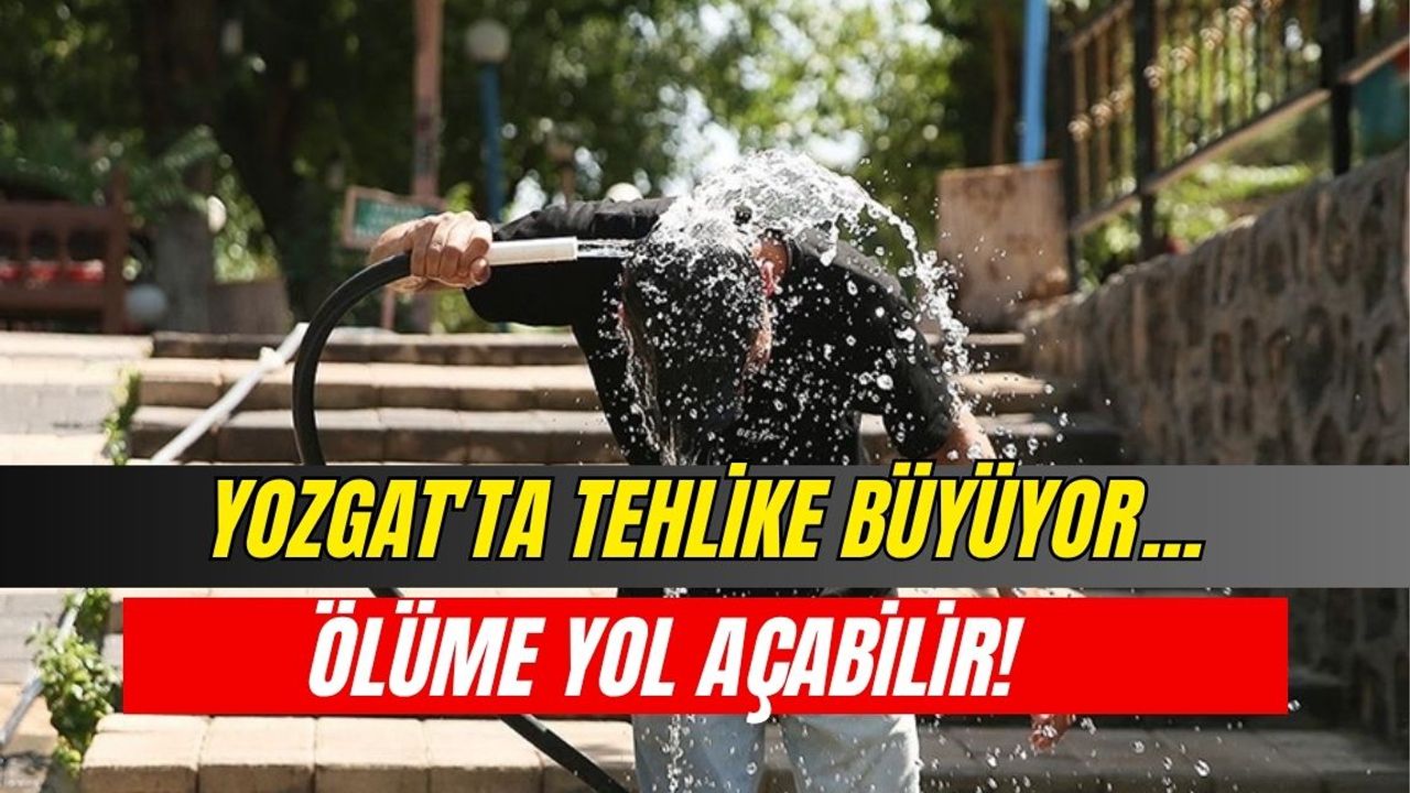Yozgat'ta tehlike büyüyor... Ölüme yol açabilir!