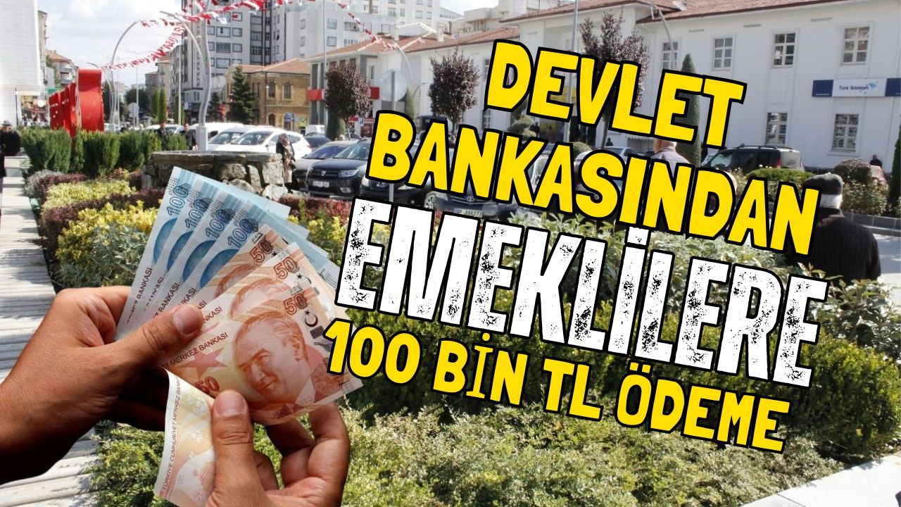 Devlet bankasından emekliye 100 bin TL ödeme