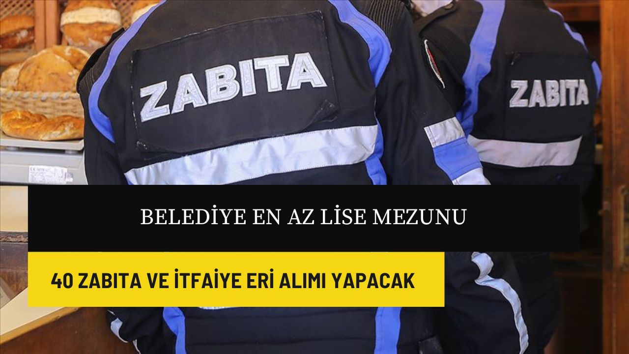 Belediye en az lise mezunu 40 zabıta ve itfaiye eri alımı yapacak