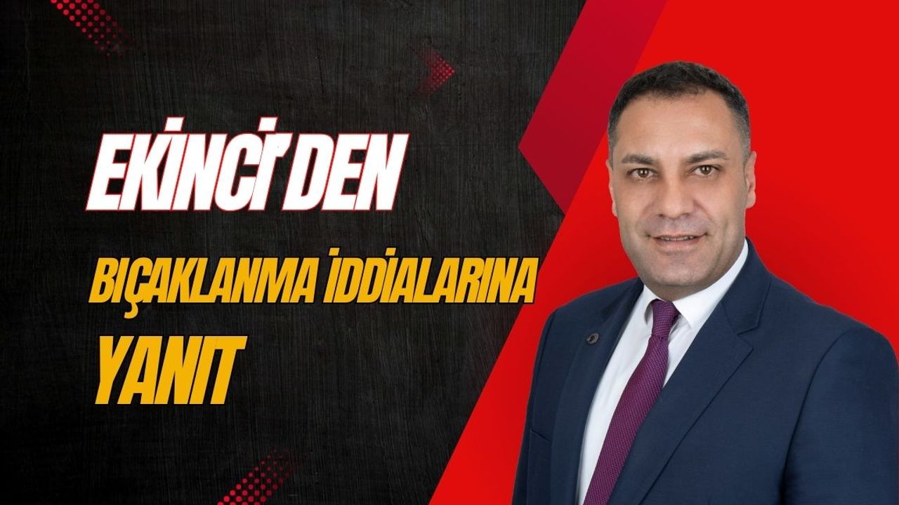 Ekinci’den bıçaklanma iddialarına yanıt