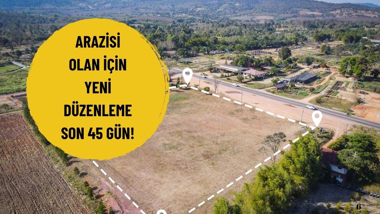 Arazisi olan için yeni düzenleme son 45 gün!