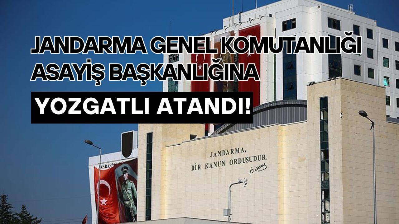 Jandarma Genel Komutanlığı Asayiş Başkanlığına Yozgatlı atandı!