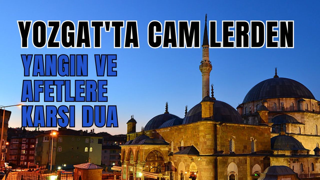Yozgat'ta camilerden yangın ve afetlere karşı dua