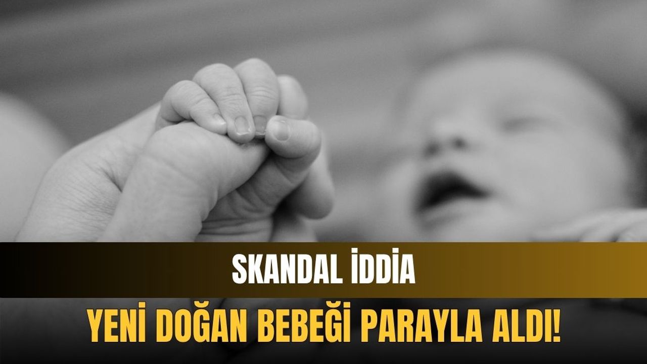 Skandal iddia: Doktor yeni doğan bebeği parayla aldı!