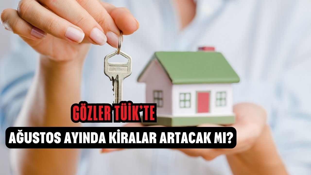 Gözler TÜİK’te: Ağustos ayında kiralar artacak mı?