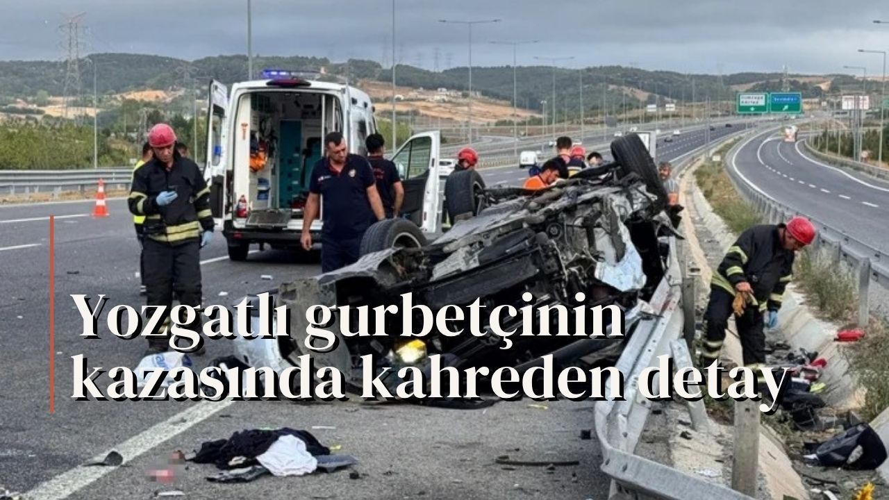 Yozgatlı gurbetçinin kazasında kahreden detay