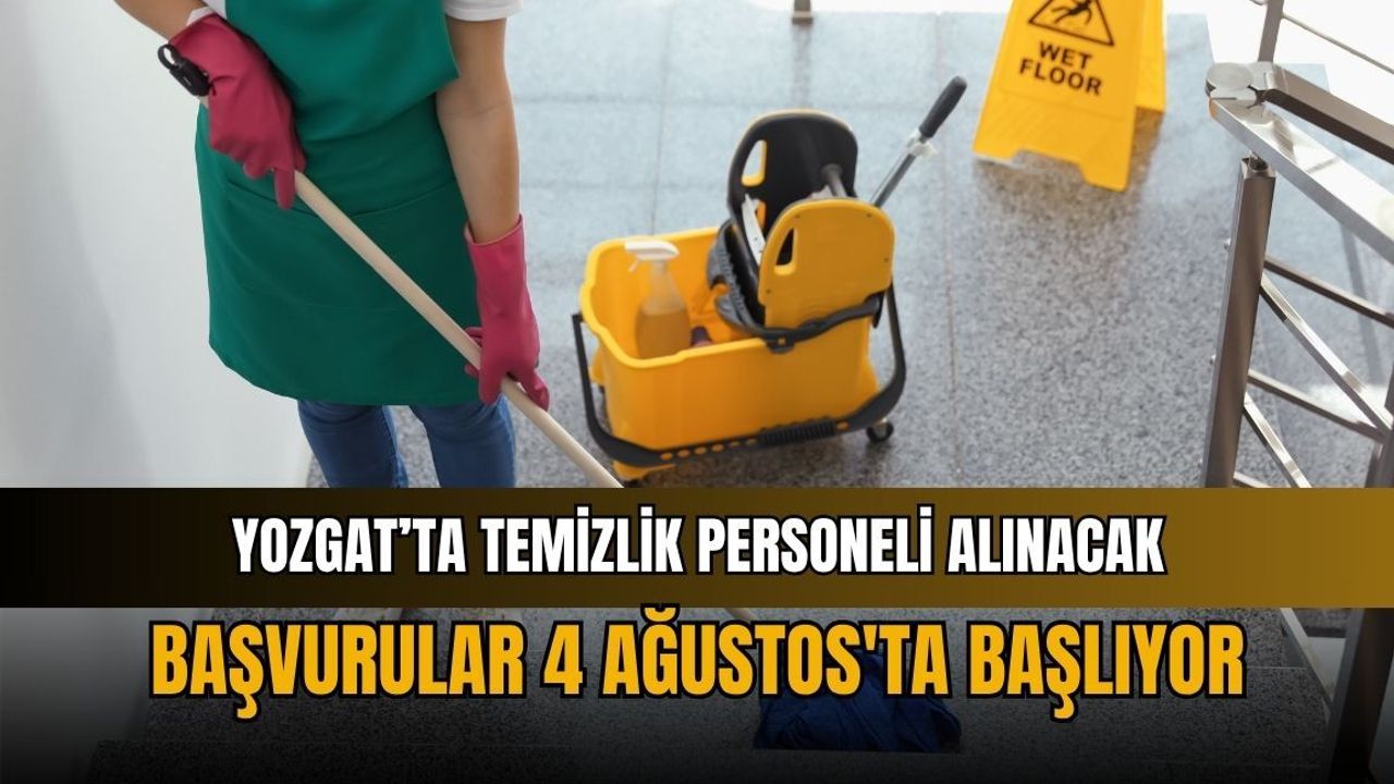 Yozgat’ta temizlik personeli alınacak: Başvurular 4 Ağustos'ta başlıyor