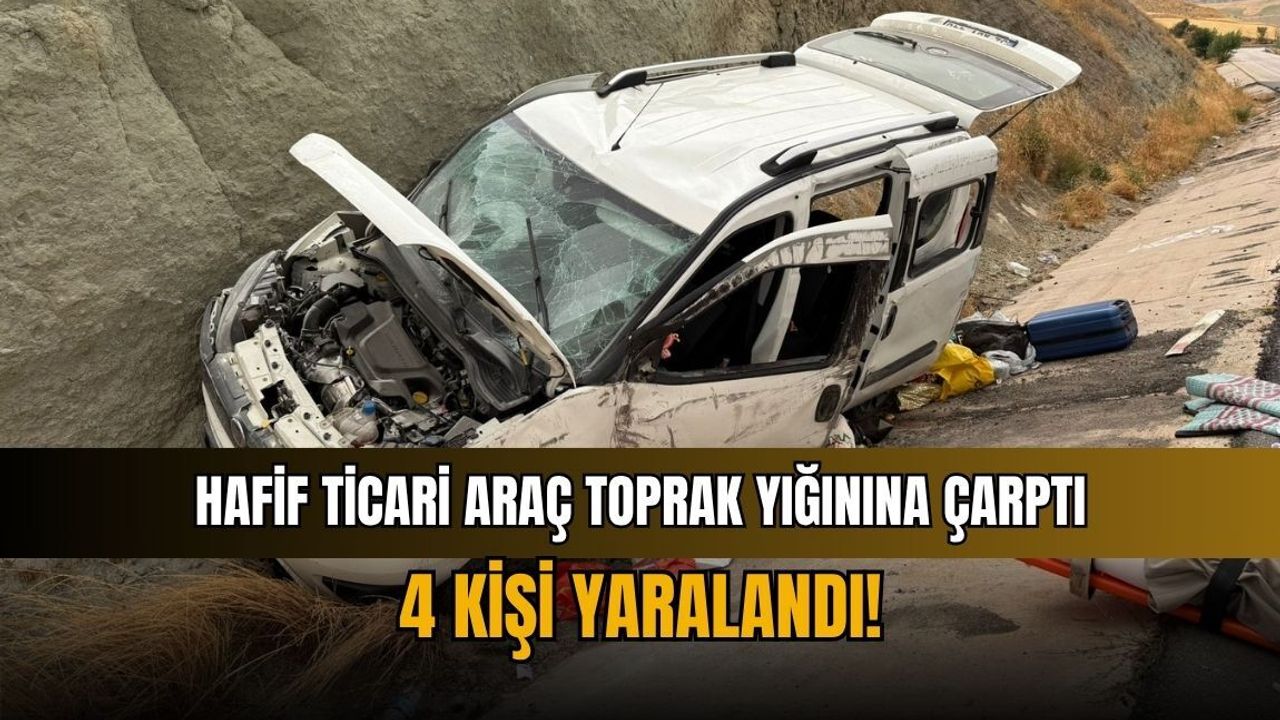 Hafif ticari araç toprak yığınına çarptı: 4 kişi yaralandı!