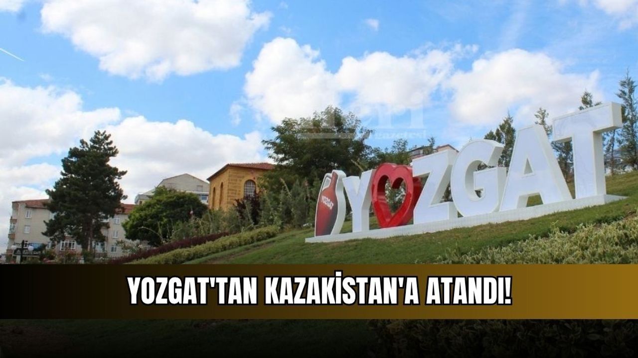 Yozgat'tan Kazakistan'a atandı!
