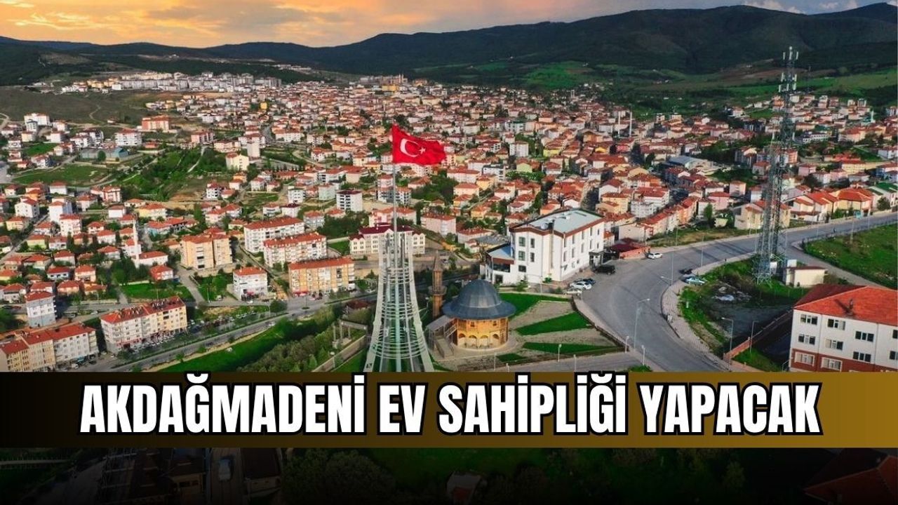 Akdağmadeni ev sahipliği yapacak