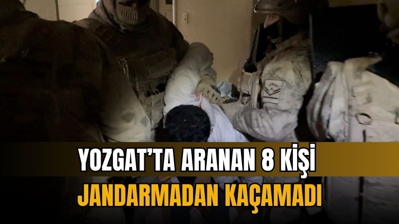 Yozgat’ta aranan 8 kişi jandarmadan kaçamadı