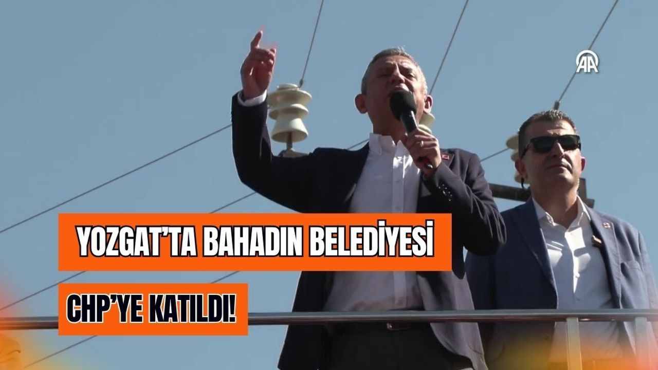 Yozgat’ta Bahadın Belediyesi CHP’ye katıldı!