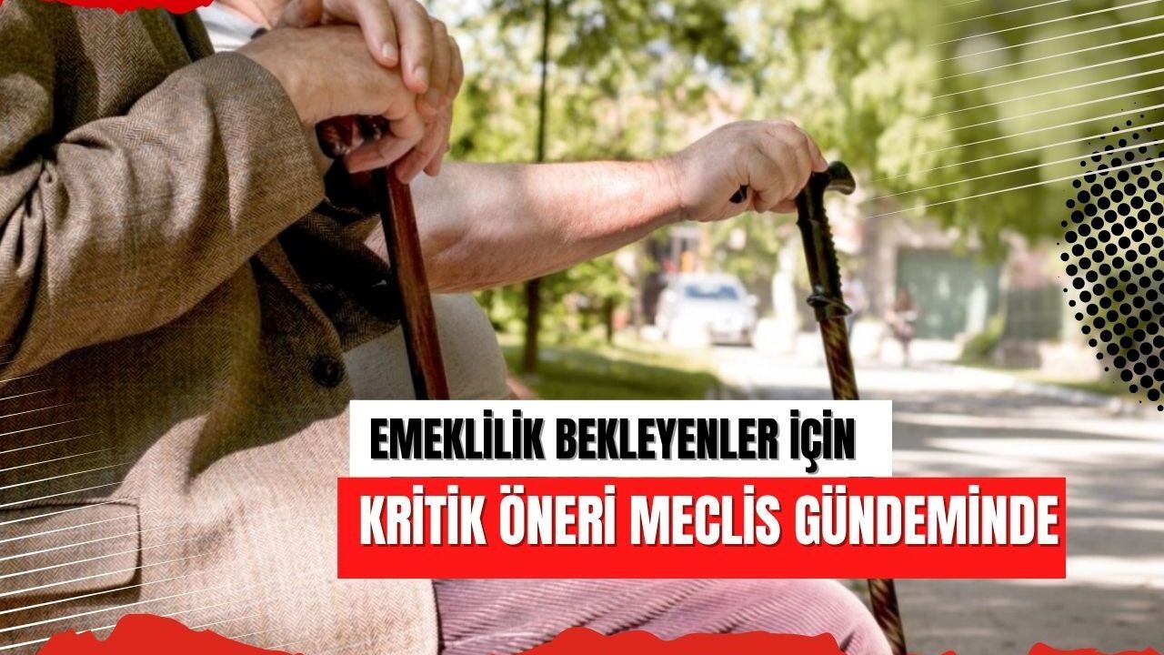Emeklilik bekleyenler için kritik öneri Meclis gündeminde