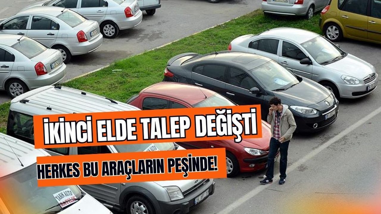 İkinci elde talep değişti: Herkes bu araçların peşinde!