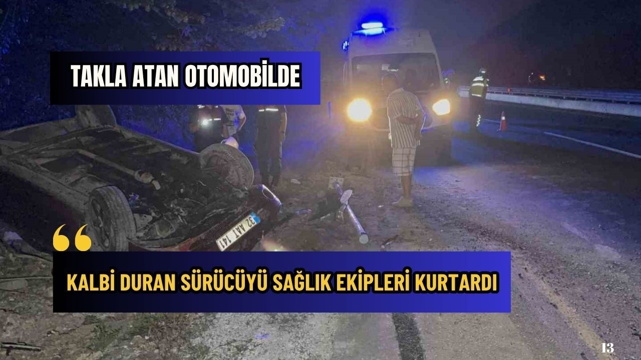 Takla atan otomobilde kalbi duran sürücüyü sağlık ekipleri kurtardı