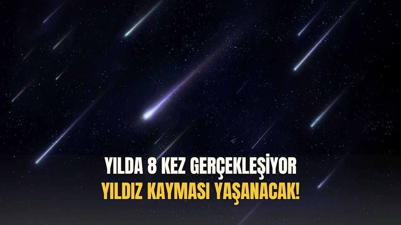 Yılda 8 kez gerçekleşiyor: Yıldız kayması yaşanacak!