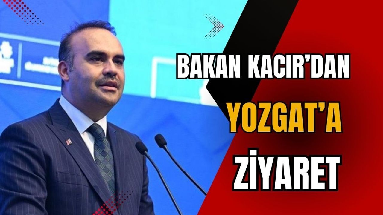 Bakan Kacır'dan Yozgat'a ziyaret!