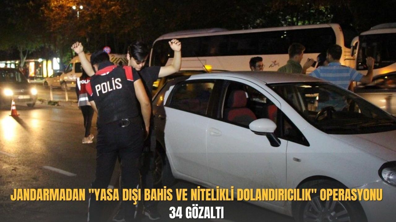 Jandarmadan "Yasa Dışı Bahis ve Nitelikli Dolandırıcılık" operasyonu:34 gözaltı