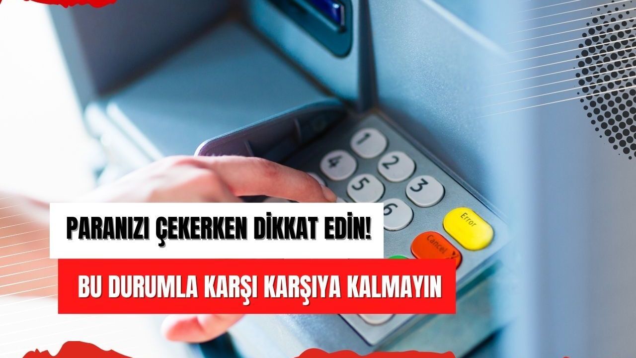 Paranızı çekerken dikkat edin! Bu durumla karşı karşıya kalmayın
