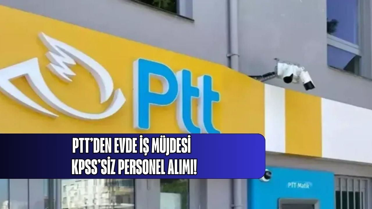 PTT’den evde iş müjdesi: KPSS’siz personel alımı!