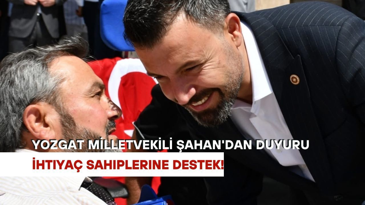Yozgat Milletvekili Şahan'dan duyuru: İhtiyaç sahiplerine destek!
