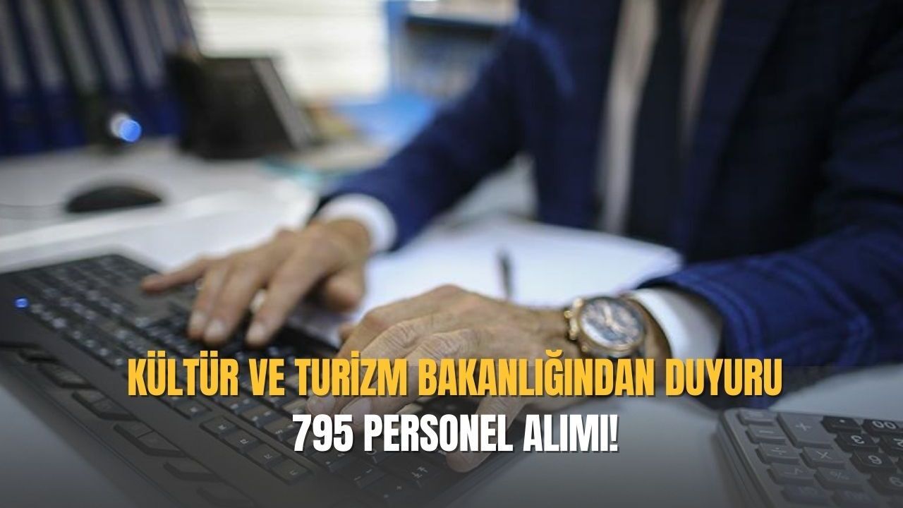 Kültür ve Turizm Bakanlığından duyuru: 795 personel alımı!