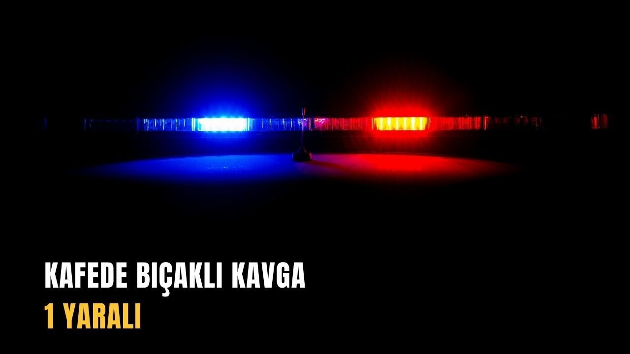 Kafede bıçaklı kavga: 1 yaralı