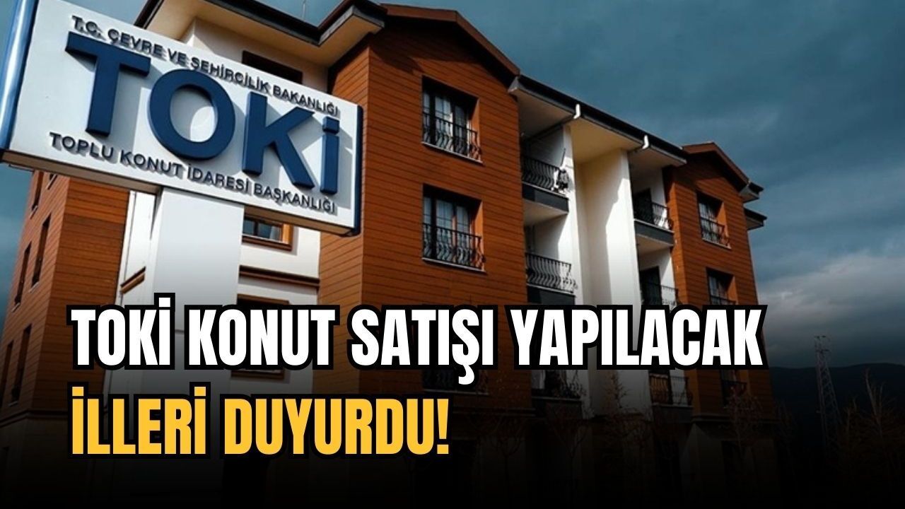 Toki konut satışı yapılacak illeri duyurdu!