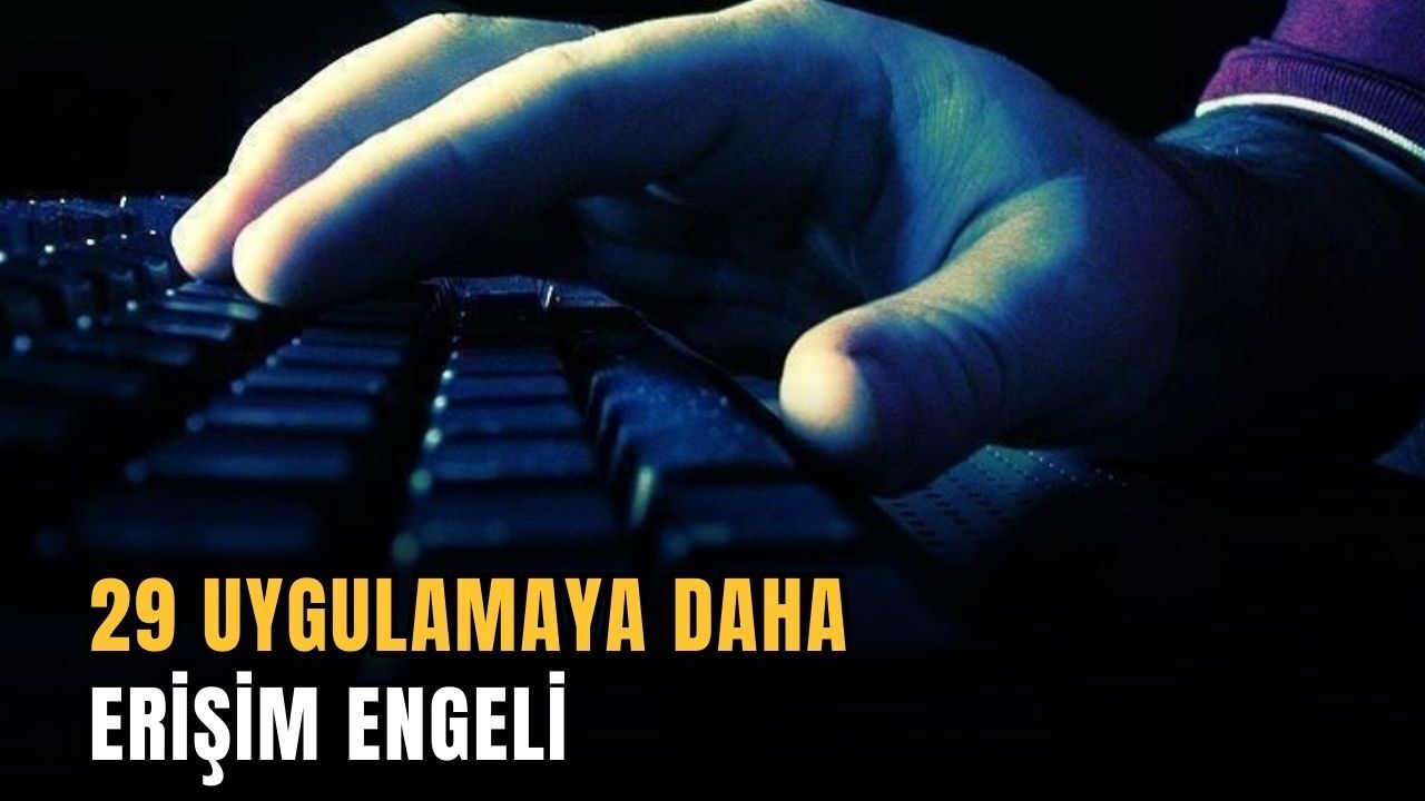 29 uygulamaya daha erişim engeli