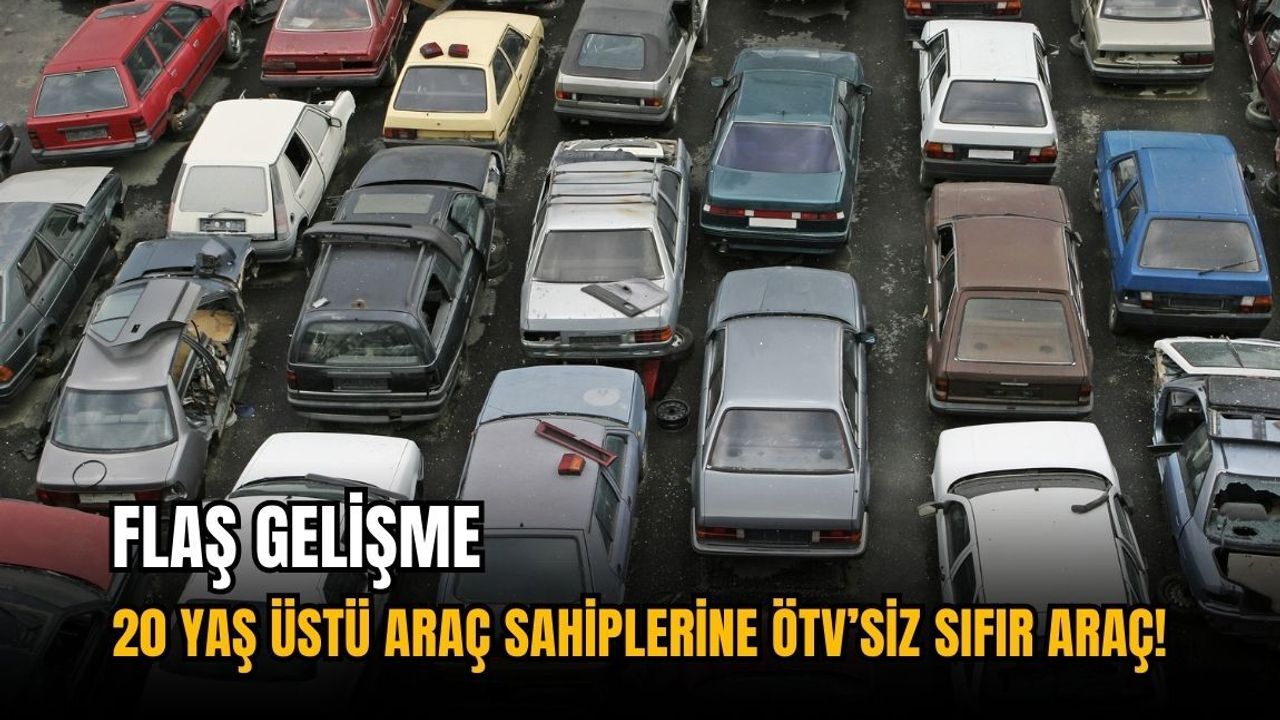 Flaş gelişme: 20 yaş üstü araç sahiplerine ÖTV’siz sıfır araç!