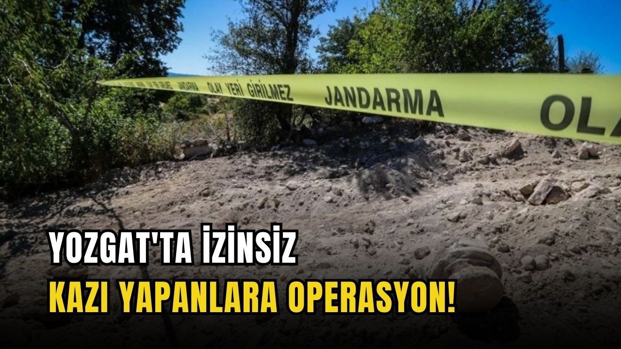 Yozgat'ta izinsiz kazı yapanlara operasyon!