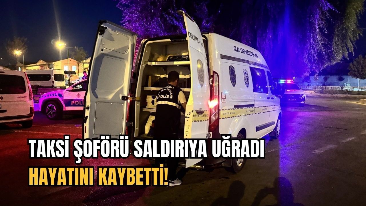 Taksi şoförü saldırıya uğradı:Hayatını kaybetti!