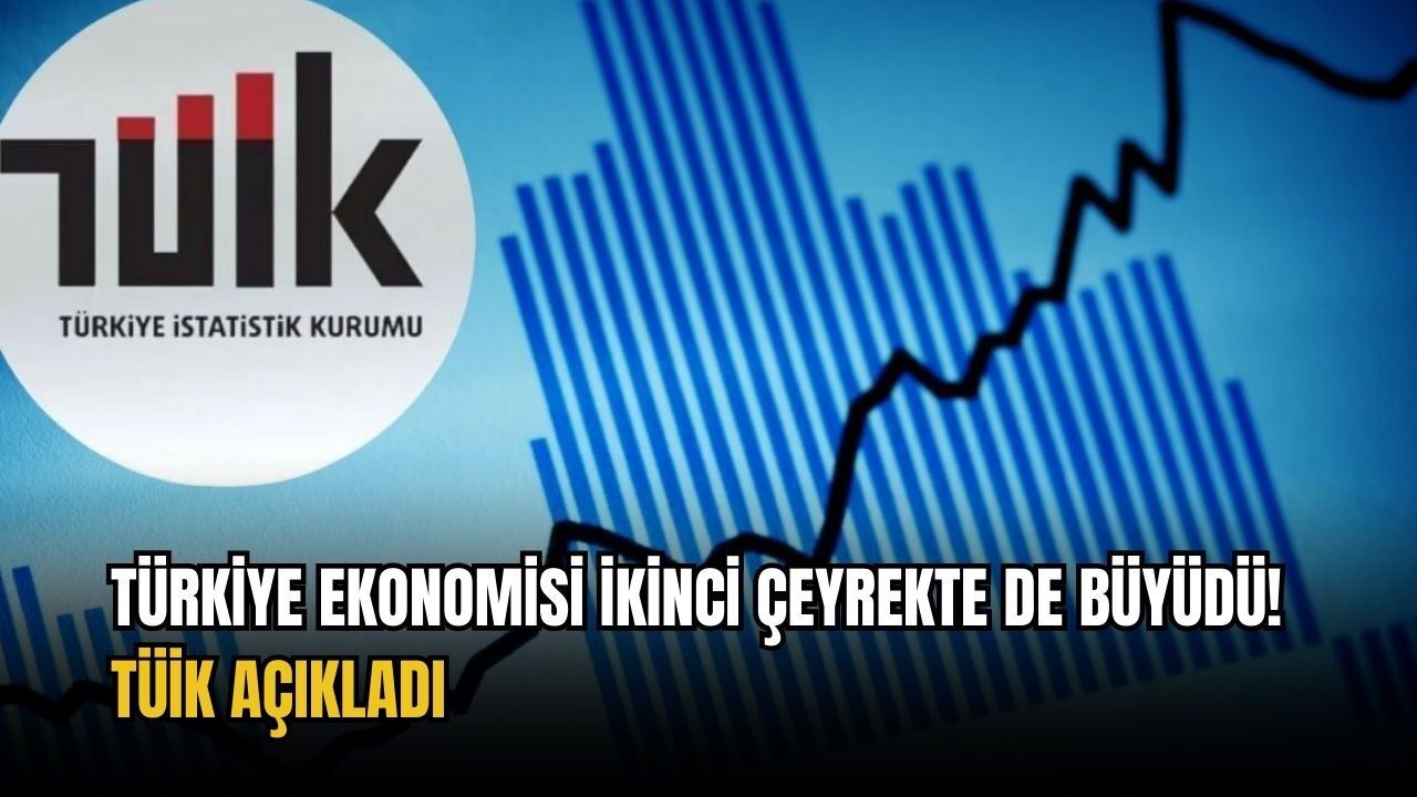 Türkiye ekonomisi ikinci çeyrekte de büyüdü! TÜİK açıkladı