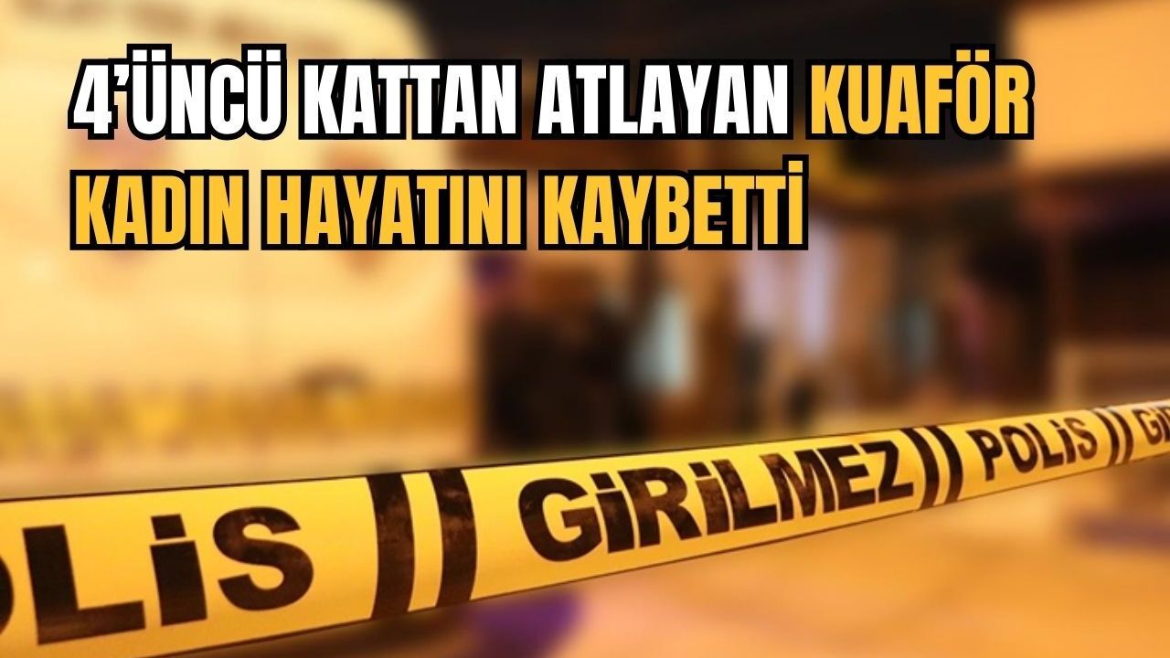 4’üncü kattan atlayan kuaför kadın hayatını kaybetti