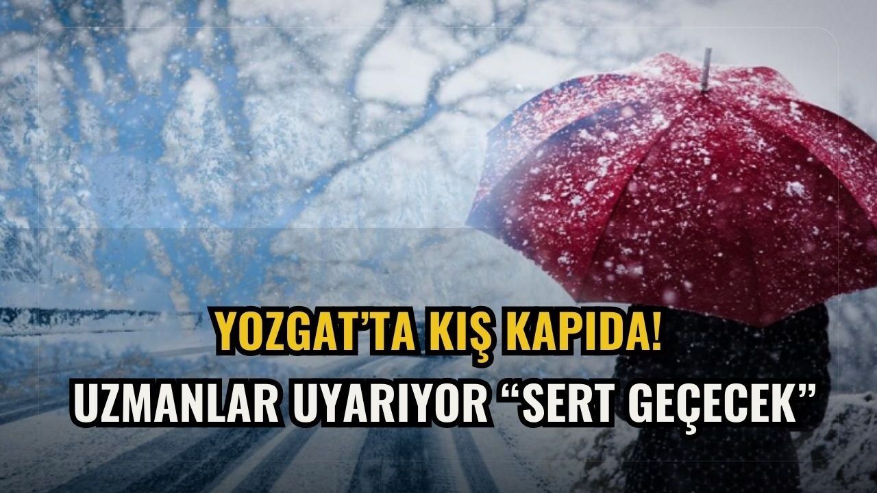Yozgat’ta kış kapıda! Uzmanlar uyarıyor “Sert geçecek”