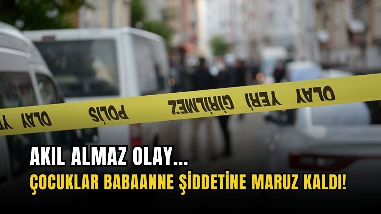 Akıl almaz olay… Çocuklar babaanne şiddetine maruz kaldı!