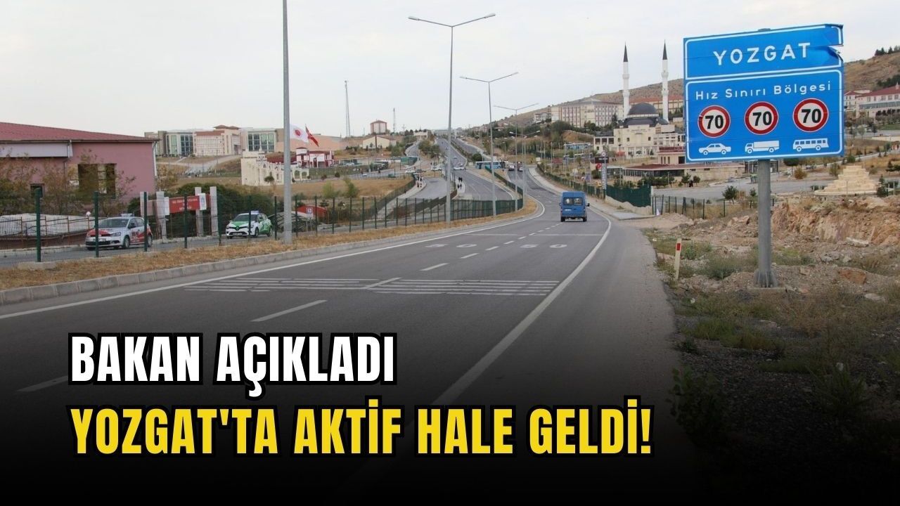 Bakan açıkladı: Yozgat'ta aktif hale geldi!