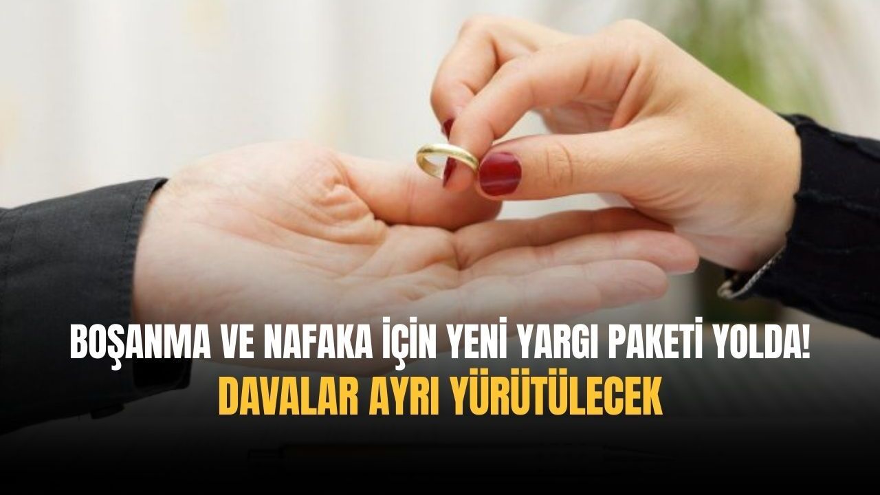 Boşanma ve nafaka için yeni yargı paketi yolda! Davalar ayrı yürütülecek