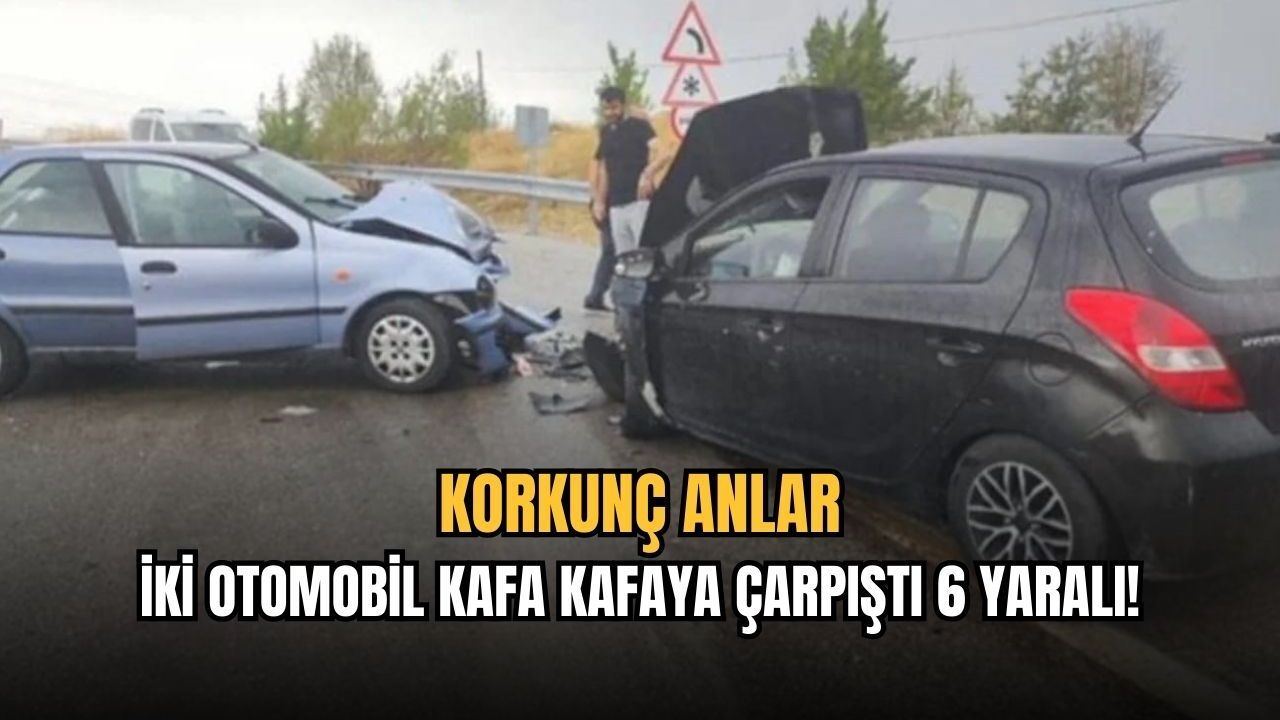 Korkunç anlar: iki otomobil kafa kafaya çarpıştı, 6 yaralı!