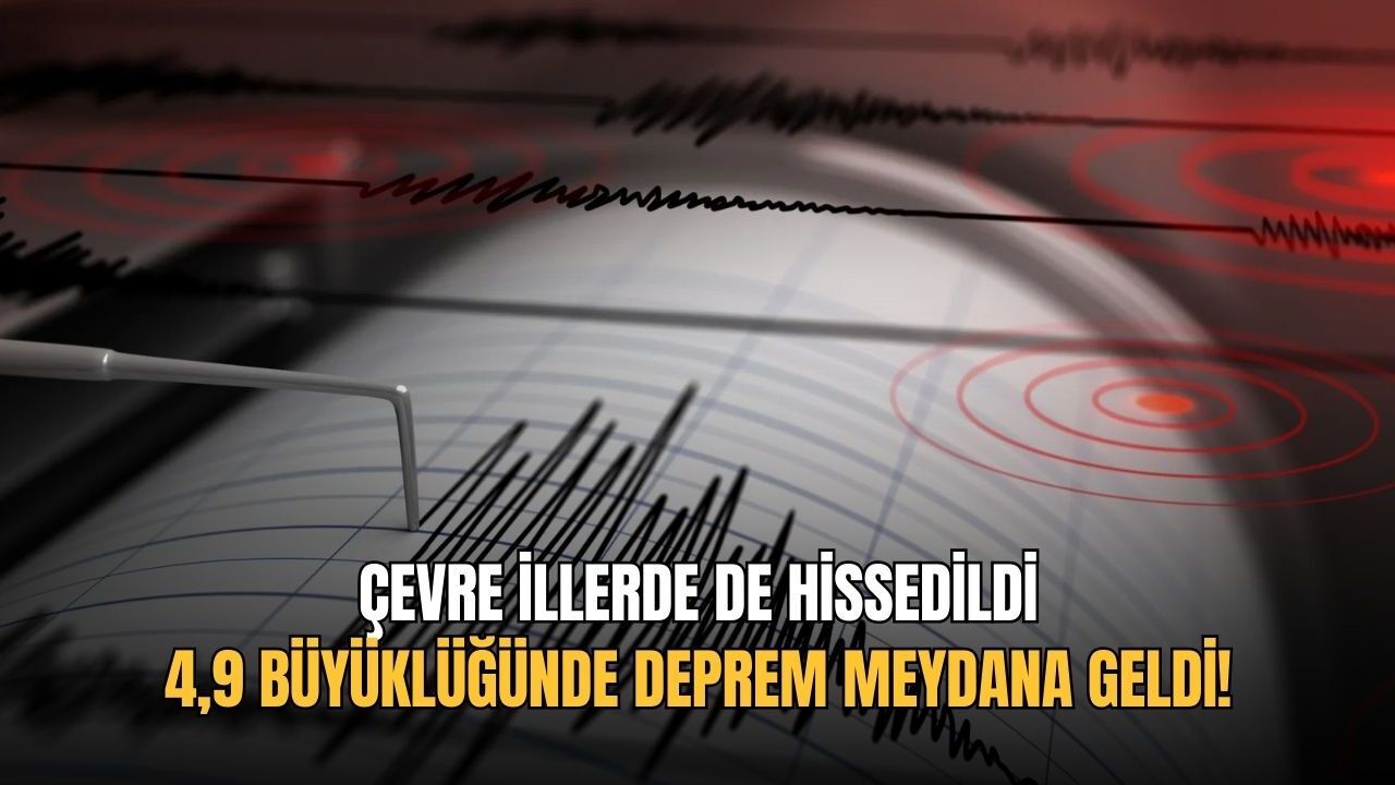 4,9 büyüklüğünde deprem meydana geldi! Çevre illerde de hissedildi