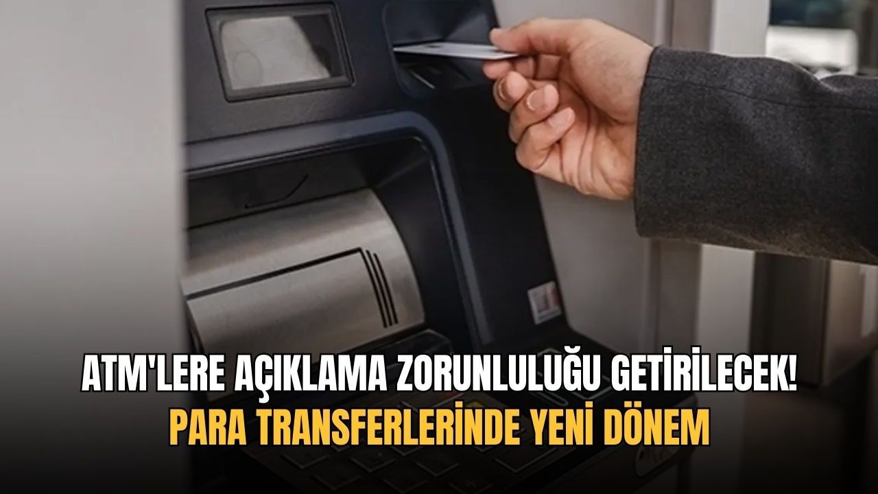 ATM'lere açıklama zorunluluğu getirilecek! Para transferlerinde yeni dönem