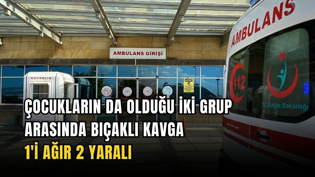 Çocukların da olduğu iki grup arasında bıçaklı kavga: 1'i ağır 2 yaralı
