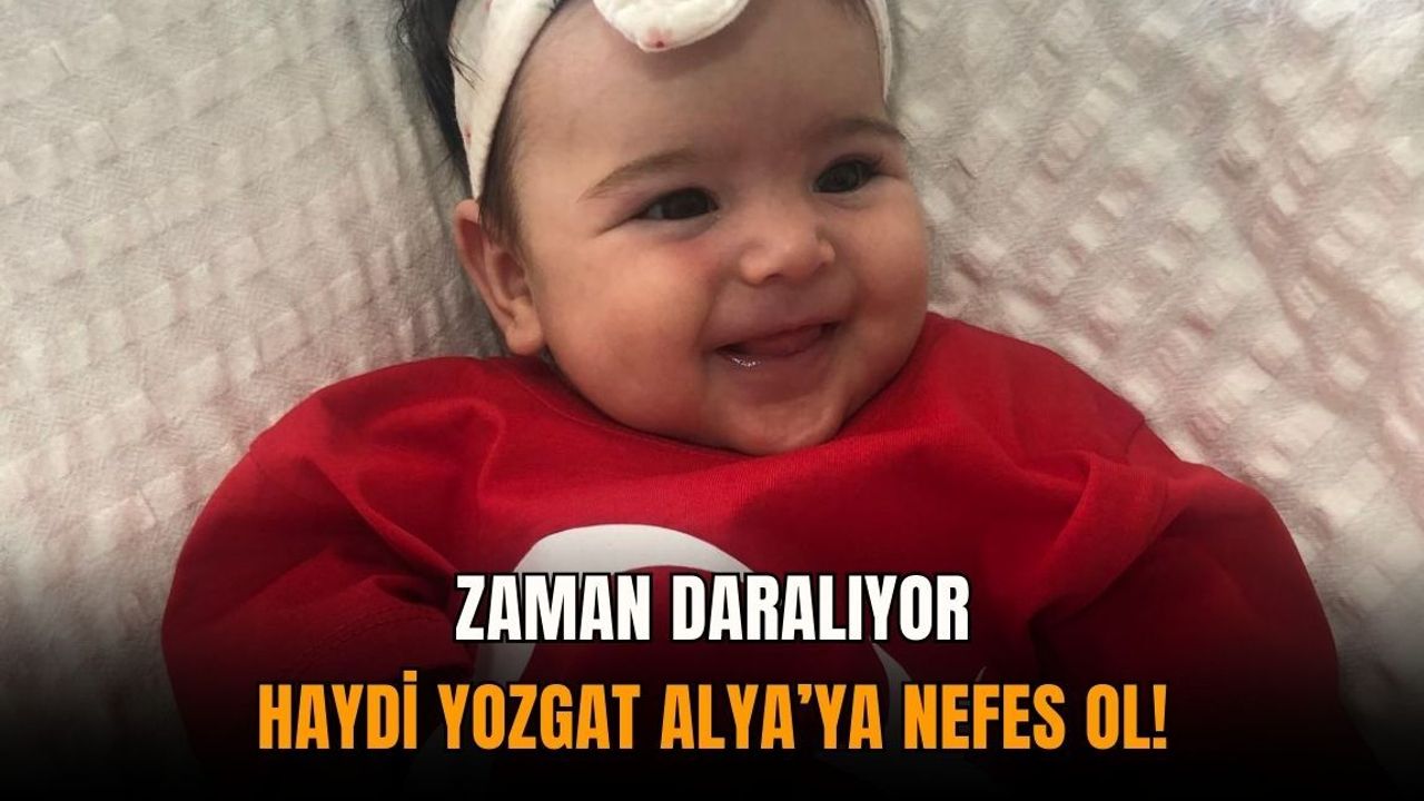 Zaman daralıyor: Haydi Yozgat, Alya’ya nefes ol!